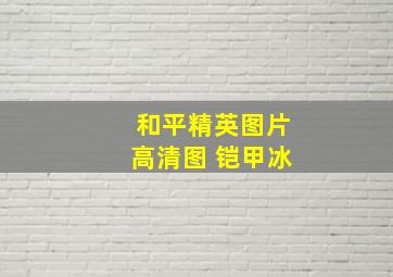 和平精英图片高清图 铠甲冰